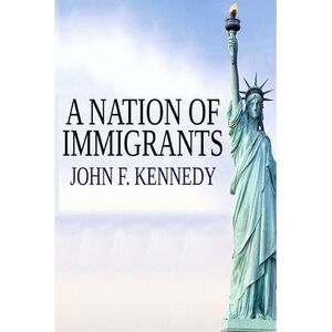 A Nation of Immigrants -- John F. Kennedy
